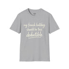 MY FRENCH BULLDOG SHOULD BE TAX DEDUCTIBLE T-SHIRT