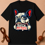 SORRY. NOT SORRY. FRENCH BULLDOG T-SHIRT