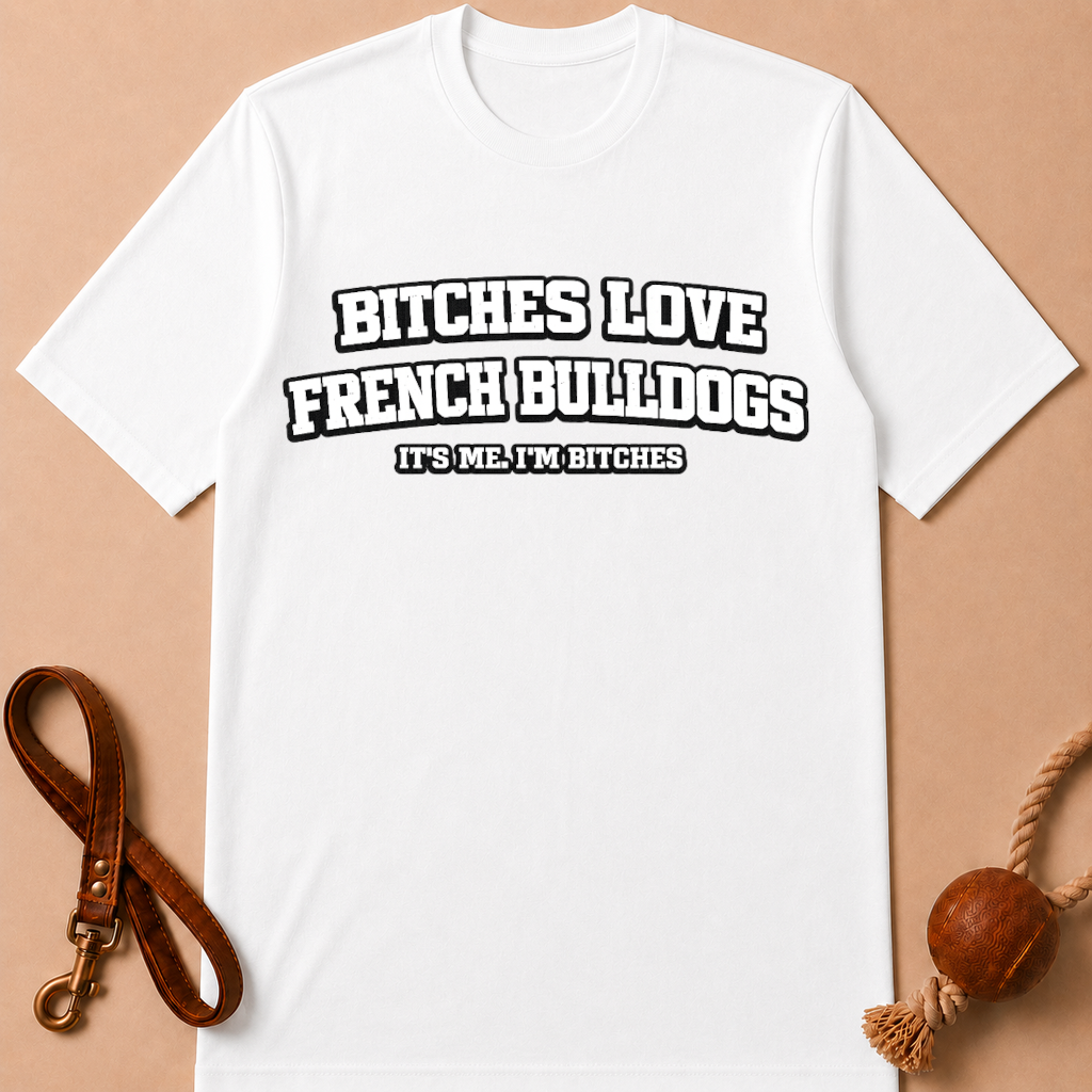BITCHES LOVE FRENCH BULLDOGS T-SHIRT