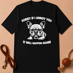 SORRY IF I ANNOY YOU FRENCH BULLDOG T-SHIRT